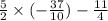 \frac{5}{2} \times ( - \frac{37}{10} ) - \frac{11}{4}