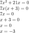 7 {x}^{2} + 21x = 0 \\ 7x(x + 3) = 0 \\ 7x = 0 \\ x + 3 = 0 \\ x = 0 \\ x = - 3