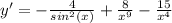 y'=-\frac{4}{sin^{2} (x)} +\frac{8}{x^{9} } -\frac{15}{x^{4} }