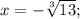 x=-\sqrt[3]{13};