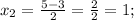 x_{2}=\frac{5-3}{2} =\frac{2}{2}=1;