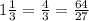 1\frac{1}{3} =\frac{4}{3} =\frac{64}{27}