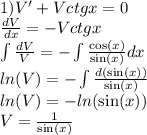 1)V'+ Vctgx = 0 \\ \frac{dV}{dx} = - Vctgx \\ \int\limits \frac{dV}{V} = - \int\limits \frac{ \cos(x) }{ \sin(x) } dx \\ ln(V) = - \int\limits \frac{d( \sin(x)) }{ \sin(x) } \\ ln(V) = - ln( \sin(x) ) \\ V = \frac{1}{ \sin(x) }