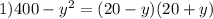 1)400 - {y}^{2} = (20 - y)(20 + y)