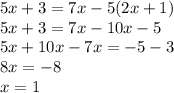 5x + 3 = 7x - 5(2x + 1) \\ 5x + 3 = 7x - 10x - 5 \\ 5x + 10x - 7x = - 5 - 3 \\ 8x = - 8 \\ x = 1