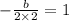 - \frac{b}{2 \times 2} = 1 \\