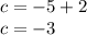 c = - 5 + 2 \\ c = - 3 \\