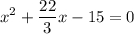 \displaystyle {x^2}+\frac{{22}}{3}}x-15=0