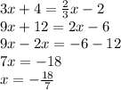 3x + 4 = \frac{2}{3} x - 2 \\ 9x + 12 = 2x - 6 \\ 9x - 2x = - 6 - 12 \\ 7x = - 18 \\ x = - \frac{18}{7}
