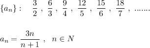 \{a_{n}\}:\ \ \ \dfrac{3}{2}\ ,\ \dfrac{6}{3}\ ,\ \dfrac{9}{4}\ ,\ \dfrac{12}{5}\ ,\ \dfrac{15}{6}\ ,\ \dfrac{18}{7}\ ,\ .......\\\\\\ a_{n}=\dfrac{3n}{n+1}\ ,\ \ n\in N