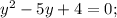 y^{2}-5y+4=0;