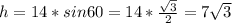 h = 14*sin 60 = 14*\frac{\sqrt{3}}{2} = 7\sqrt{3}