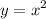 \displaystyle y={x^2}\\