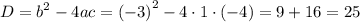 \displaystyle D={b^2}-4ac={\left({-3}\right)^2}-4\cdot1\cdot(-4)=9+16=25\\