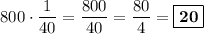 800\cdot \dfrac{1}{40} = \dfrac{800}{40} = \dfrac{80}{4} = \boxed{\bf{20}}