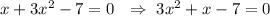 x + 3x^2 - 7 = 0\ \ \Rightarrow\ 3x^2 + x - 7 = 0