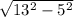 \sqrt{13^{2} -5^{2} }