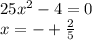 25x^{2} -4=0\\x=-+\frac{2}{5}