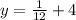 y = \frac{1}{12} + 4