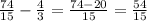 \frac{74}{15} -\frac{4}{3} =\frac{74-20}{15} =\frac{54}{15}