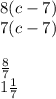 8(c - 7) \\ 7(c - 7) \\ \\ \frac{8 }{7 } \\ 1 \frac{1}{7}