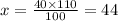 x = \frac{40 \times 110}{100} = 44 \\