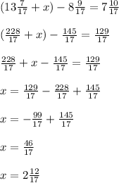 (13\frac{7}{17} +x)-8\frac{9}{17} =7\frac{10}{17} \\\\(\frac{228}{17} +x)-\frac{145}{17}= \frac{129}{17}\\\\\frac{228}{17}+x -\frac{145}{17} = \frac{129}{17} \\\\x = \frac{129}{17} - \frac{228}{17} +\frac{145}{17}\\\\x= - \frac{99}{17} +\frac{145}{17}\\\\x = \frac{46}{17}\\\\x = 2\frac{12}{17}