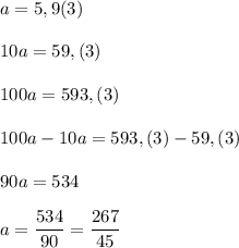 a=5,9(3)\\\\10a=59,(3)\\\\100a=593,(3)\\\\100a-10a=593,(3)-59,(3)\\\\90a=534\\\\a=\dfrac{534}{90}=\dfrac{267}{45}