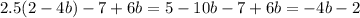 2.5(2-4b)-7+6b = 5 - 10b - 7 + 6b = -4b - 2