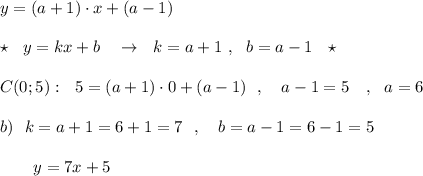 y=(a+1)\cdot x+(a-1)\\\\\star \ \ y=kx+b\ \ \ \to \ \ k=a+1\ ,\ \ b=a-1\ \ \star \\\\C(0;5):\ \ 5=(a+1)\cdot 0+(a-1)\ \ ,\ \ \ a-1=5\ \ \ ,\ \ a=6\\\\b)\ \ k=a+1=6+1=7\ \ ,\ \ \ b=a-1=6-1=5\\\\{}\ \ \ \ \ \ y=7x+5