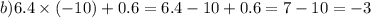 b)6.4 \times ( - 10) + 0.6 = 6.4 - 10 + 0.6 = 7 - 10 = - 3