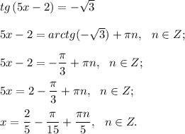 tg\left(5x-2\right)=-\sqrt{3}\\\\5x-2=arctg(-\sqrt{3} )+\pi n, \: \: \: n \in Z;\\\\5x-2=-\dfrac{\pi }{3} +\pi n, \: \: \: n \in Z;\\\\5x=2-\dfrac{\pi }{3} +\pi n, \: \: \: n \in Z;\\\\x=\dfrac{2}{5} -\dfrac{\pi }{15} +\dfrac{\pi n}{5} , \: \: \: n \in Z.