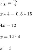 \frac{x}{0,8}=\frac{15}{4} \\\\x*4=0,8*15\\\\4x= 12\\\\x=12 :4\\\\x=3