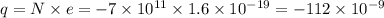 q=N\times e=-7\times10^{11}\times1.6\times10^{-19}=-112\times10^{-9}