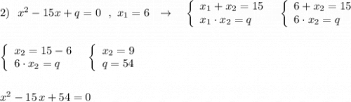 2)\ \ x^2-15x+q=0\ \ ,\ x_1=6\ \ \to \ \ \ \left\{\begin{array}{l}x_1+x_2=15\\x_1\cdot x_2=q\end{array}\right\ \ \left\{\begin{array}{l}6+x_2=15\\6\cdot x_2=q\end{array}\right\\\\\\\left\{\begin{array}{l}x_2=15-6\\6\cdot x_2=q\end{array}\right\ \ \left\{\begin{array}{l}x_2=9\\q=54\end{array}\right\\\\\\x^2-15\, x+54=0