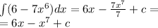 \int\limits(6 - 7 {x}^{6} )dx = 6x - \frac{7 {x}^{7} }{7} + c = \\ = 6x - {x}^{7} + c