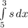 \int\limits^3_5 {s} \, dx