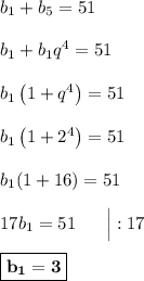 b_{1} + b_{5} = 51\\\\b_{1} + b_{1}q^4 = 51\\\\b_{1}\left(1 + q^4\right) = 51\\\\b_{1}\left(1 + 2^4\right) = 51\\\\b_{1}(1 + 16) = 51\\\\17b_{1} = 51\ \ \ \ \ \Big| :17\\\\\boxed{\bf{b_{1} = 3}}