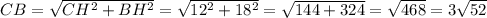 CB = \sqrt{CH^{2} +BH^{2} } = \sqrt{12^{2} +18^{2} }=\sqrt{144 + 324}=\sqrt{468} = 3\sqrt{52}