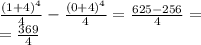 \frac{ {(1 + 4)}^{4} }{4} - \frac{ {(0 + 4)}^{4} }{4} = \frac{625 - 256}{4} = \\ = \frac{369}{4}