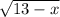 \sqrt{13-x}