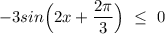 -3 sin\Big (2x + \dfrac{2\pi }{3}\Big )~\leq~0