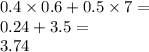 0.4 \times 0.6 + 0.5 \times 7 = \\ 0.24 + 3.5 = \\ 3.74