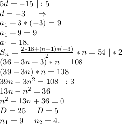 5d=-15\ |:5\\d=-3\ \ \ \ \Rightarrow\\a_1+3*(-3)=9\\a_1+9=9\\a_1=18.\\S_n=\frac{2*18+(n-1)*(-3)}{2} *n=54\ |*2\\(36-3n+3)*n=108\\(39-3n)*n=108\\39n-3n^2=108\ |:3\\13n-n^2=36\\n^2-13n+36=0\\D=25\ \ \ \ D=5\\n_1=9\ \ \ \ n_2=4.\\