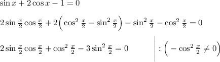\sin x+2\cos x-1=0\\ \\ 2\sin \frac{x}{2}\cos \frac{x}{2}+2\Big(\cos^2\frac{x}{2}-\sin^2\frac{x}{2}\Big)-\sin^2\frac{x}{2}-\cos^2\frac{x}{2}=0\\ \\ 2\sin\frac{x}{2}\cos \frac{x}{2}+\cos^2\frac{x}{2}-3\sin^2\frac{x}{2}=0~~~~~~~~~\Bigg|:\Big(-\cos^2\frac{x}{2}\ne 0\Big)