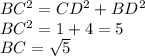 BC^{2} =CD^{2} + BD^{2} \\BC^{2} =1+4=5\\BC=\sqrt{5}