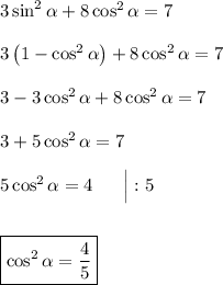 3\sin^2\alpha + 8\cos^2\alpha = 7\\\\3\left(1 - \cos^2\alpha\right) + 8\cos^2\alpha = 7\\\\3 - 3\cos^2\alpha + 8\cos^2\alpha = 7\\\\3 + 5\cos^2\alpha = 7\\\\5\cos^2\alpha = 4\ \ \ \ \ \Big| :5\\\\\\\boxed{\cos^2\alpha = \dfrac{4}{5}}