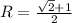 R = \frac{\sqrt{2}+1}{2}