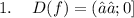 1. \quad \: \cancel{D(f)=(−∞;0] } \\