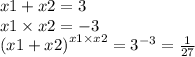 x1 + x2 = 3 \\ x1 \times x2 = - 3 \\ {(x1 + x2)}^{x1 \times x2} = {3}^{ - 3} = \frac{1}{27}